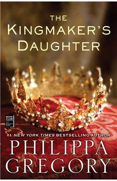 The Kingmaker's Daughter - Philippa Gregory