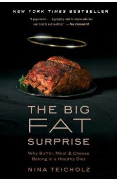 The Big Fat Surprise: Why Butter, Meat and Cheese Belong in a Healthy Diet - Nina Teicholz