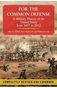 For the Common Defense: A Military History of the United States from 1607 to 2012 - Allan R. Millett