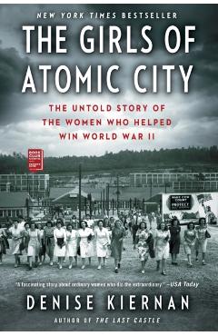 The Girls of Atomic City: The Untold Story of the Women Who Helped Win World War II - Denise Kiernan