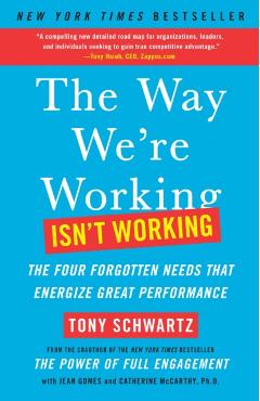 The Way We're Working Isn't Working: The Four Forgotten Needs That Energize Great Performance - Tony Schwartz