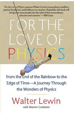 For the Love of Physics: From the End of the Rainbow to the Edge of Time - A Journey Through the Wonders of Physics - Walter Lewin