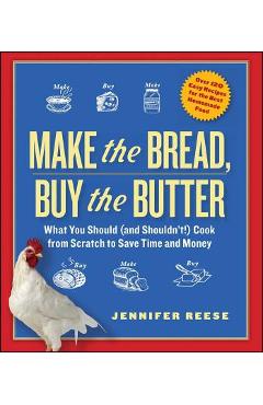 Make the Bread, Buy the Butter: What You Should (and Shouldn't) Cook from Scratch to Save Time and Money - Jennifer Reese