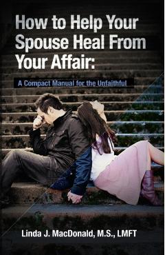 How to Help Your Spouse Heal from Your Affair: A Compact Manual for the Unfaithful - Linda J. Macdonald