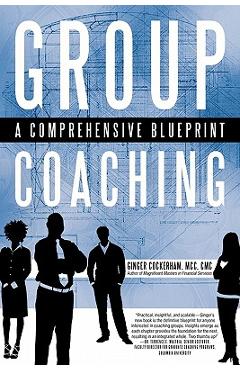 Group Coaching: A Comprehensive Blueprint - Ginger Cockerham Mcc