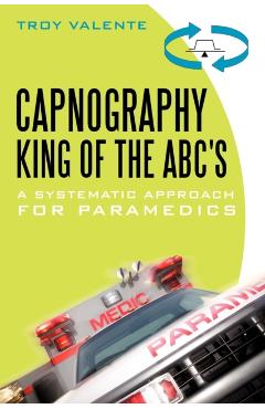 Capnography, King of the ABC's: A Systematic Approach for Paramedics - Troy Valente