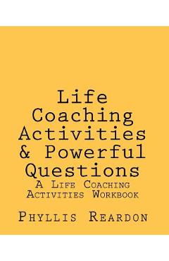Life Coaching Activities and Powerful Questions: A Life Coaching Activities Workbook - Phyllis E. Reardon