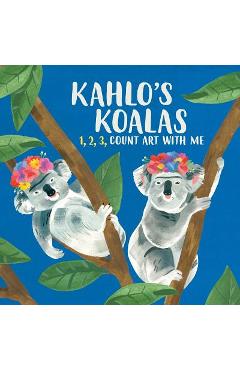 Kahlo\'s Koalas: 1, 2, 3, Count Art with Me - Grace Helmer