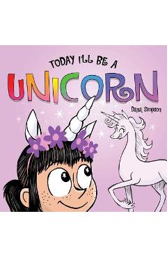 Today I'll Be a Unicorn - Dana Simpson