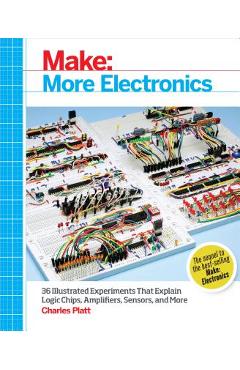 Make: More Electronics: Journey Deep Into the World of Logic Chips, Amplifiers, Sensors, and Randomicity - Charles Platt