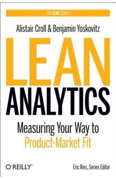 Lean Analytics: Use Data to Build a Better Startup Faster - Alistair Croll