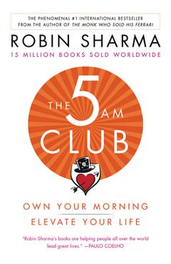 The 5 Am Club: Own Your Morning. Elevate Your Life. - Robin Sharma