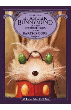 E. Aster Bunnymund and the Warrior Eggs at the Earth\'s Core], Volume 2 - William Joyce