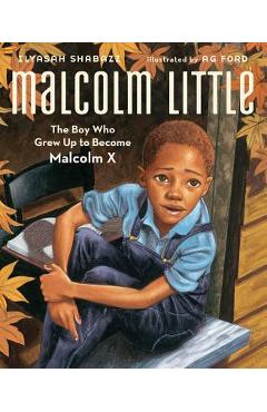 Malcolm Little: The Boy Who Grew Up to Become Malcolm X - Ilyasah Shabazz