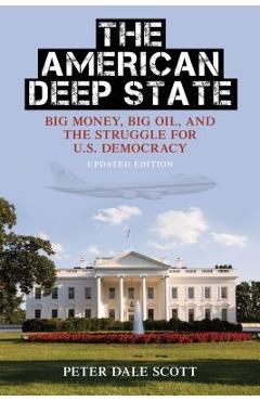 The American Deep State: Big Money, Big Oil, and the Struggle for U.S. Democracy, Updated Edition - Peter Dale Scott