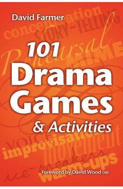 101 Drama Games and Activities: Theatre Games for Children and Adults, Including Warm-Ups, Improvisation, Mime and Movement - David Farmer