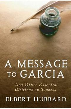 A Message to Garcia: And Other Essential Writings on Success