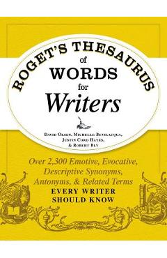 Roget\'s Thesaurus of Words for Writers: Over 2,300 Emotive, Evocative, Descriptive Synonyms, Antonyms, and Related Terms Every Writer Should Know - David Olsen