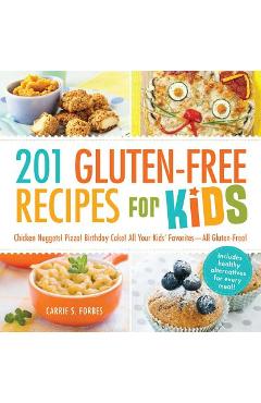 201 Gluten-Free Recipes for Kids: Chicken Nuggets! Pizza! Birthday Cake! All Your Kids\' Favorites - All Gluten-Free! - Carrie S. Forbes