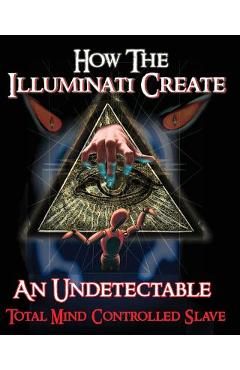 How The Illuminati Create An Undetectable Total Mind Controlled Slave - Illuminati Formula