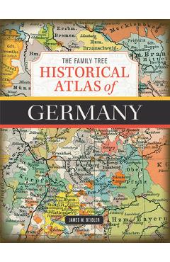The Family Tree Historical Atlas of Germany - James M. Beidler