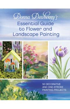 Donna Dewberry's Essential Guide to Flower and Landscape Painting - Donna Dewberry