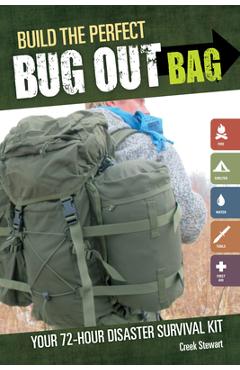Build the Perfect Bug Out Bag: Your 72-Hour Disaster Survival Kit - Creek Stewart