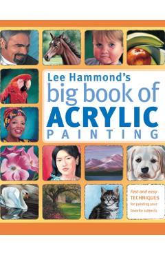 Lee Hammond's Big Book of Acrylic Painting: Fast, Easy Techniques for Painting Your Favorite Subjects - Lee Hammond