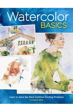 Watercolor Basics: Learn to Solve the Most Common Painting Problems - Charles Reid