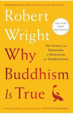 Why Buddhism Is True: The Science and Philosophy of Meditation and Enlightenment - Robert Wright