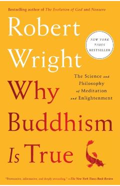 Why Buddhism Is True: The Science and Philosophy of Meditation and Enlightenment - Robert Wright