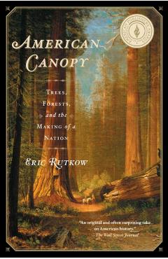 American Canopy: Trees, Forests, and the Making of a Nation - Eric Rutkow