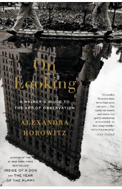 On Looking: A Walker's Guide to the Art of Observation - Alexandra Horowitz