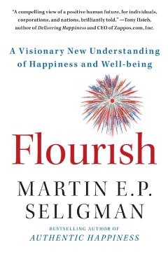 Flourish: A Visionary New Understanding of Happiness and Well-Being - Martin E. P. Seligman