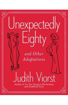 Unexpectedly Eighty: And Other Adaptations - Judith Viorst