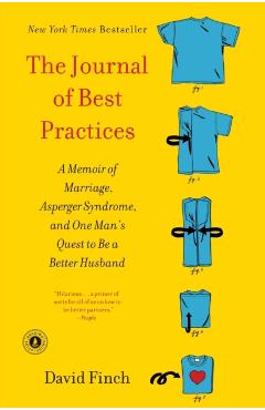 The Journal of Best Practices: A Memoir of Marriage, Asperger Syndrome, and One Man's Quest to Be a Better Husband - David Finch