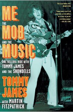 Me, the Mob, and the Music: One Helluva Ride with Tommy James and the Shondells - Tommy James