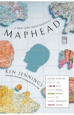 Maphead: Charting the Wide, Weird World of Geography Wonks - Ken Jennings