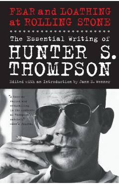 Fear and Loathing at Rolling Stone: The Essential Writing of Hunter S. Thompson - Hunter S. Thompson