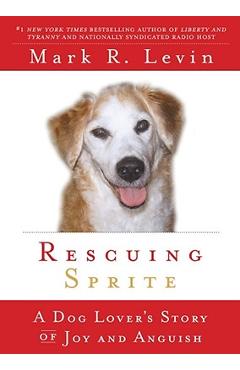 Rescuing Sprite: A Dog Lover\'s Story of Joy and Anguish - Mark R. Levin