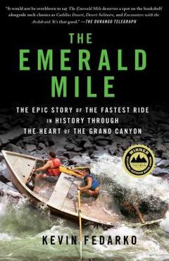 The Emerald Mile: The Epic Story of the Fastest Ride in History Through the Heart of the Grand Canyon - Kevin Fedarko