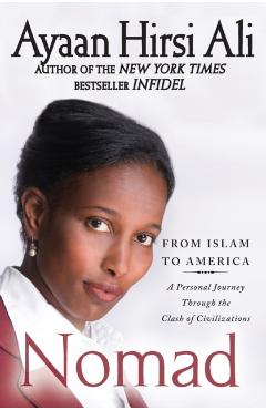Nomad: From Islam to America: A Personal Journey Through the Clash of Civilizations - Ayaan Hirsi Ali