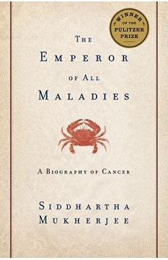 The Emperor of All Maladies: A Biography of Cancer - Siddhartha Mukherjee