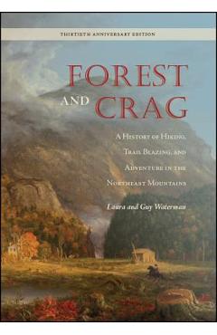 Forest and Crag: A History of Hiking, Trail Blazing, and Adventure in the Northeast Mountains, Thirtieth Anniversary Edition - Laura Waterman