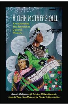 A Clan Mother\'s Call: Reconstructing Haudenosaunee Cultural Memory - Jeanette Rodriguez