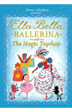 Ella Bella Ballerina and the Magic Toyshop - James Mayhew