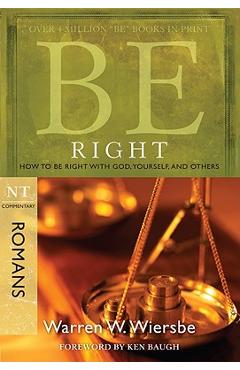 Be Right (Romans): How to Be Right with God, Yourself, and Others - Warren W. Wiersbe