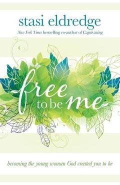 Free to Be Me: Becoming the Young Woman God Created You to Be - Stasi Eldredge
