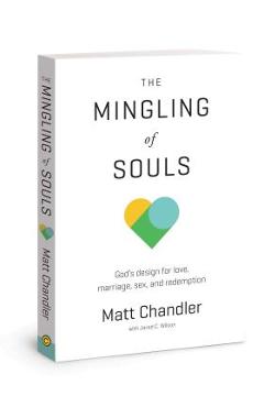 The Mingling of Souls: God\'s Design for Love, Marriage, Sex, and Redemption - Matt Chandler