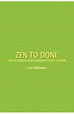 Zen to Done: The Ultimate Simple Productivity System - Leo Babauta